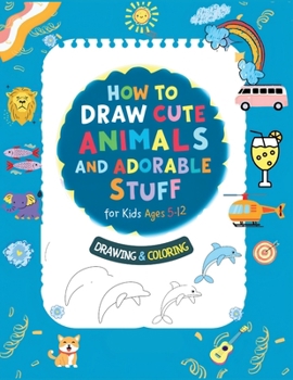 Paperback How To Draw Cute Animals And Adorable Stuff for kids 5-12: Draw And Color Book