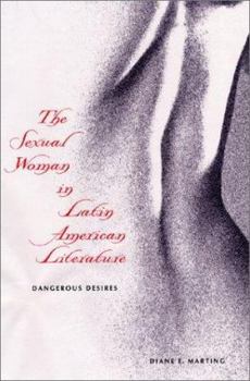 Hardcover The Sexual Woman in Latin American Literature: Dangerous Desires Book