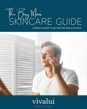 Paperback The Busy Man's Skincare Guide: A Simple System To Get Better Skin In 30 Days [Large Print] Book