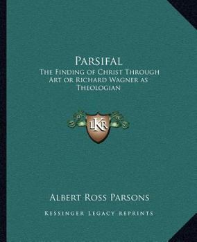 Parsifal, the Finding of Christ Through art or, Richard Wagner as Theologian