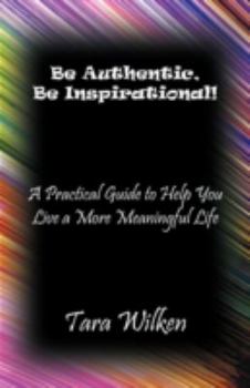 Paperback Be Authentic, Be Inspirational!: A Practical Guide to Help You Live a More Meaningful Life Book