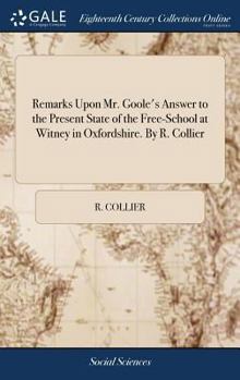 Hardcover Remarks Upon Mr. Goole's Answer to the Present State of the Free-School at Witney in Oxfordshire. By R. Collier Book