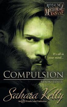 Compulsion - Book #4 of the Asylum for the Mechanically Insane