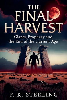 The Final Harvest: Giants, Prophecy, and the End of the Current Age (The Alien Harvest)