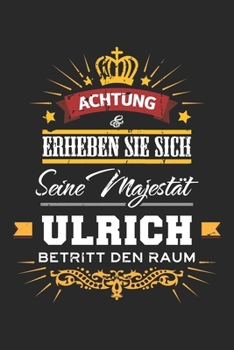 Achtung Erheben Sie sich Seine Majestät Ulrich Betritt den Raum: Namensgeschenk Notizbuch liniert DIN A5 - 120 Seiten für Notizen, Zeichnungen, ... Schreibheft Planer Tagebuch (German Edition)