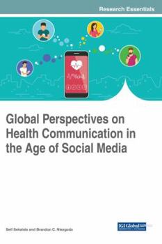 Global Perspectives on Health Communication in the Age of Social Media (Advances in Healthcare Information Systems and Administration