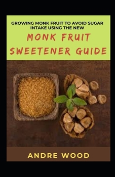 Paperback Growing Monk Fruit To Avoid Sugar Intake Using The New Monk Fruit Sweetener Guide Book