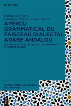 Hardcover Apercu grammatical du faisceau dialectal arabe andalou: Perspectives synchoniques, diachroniques et panchroniques [French] Book