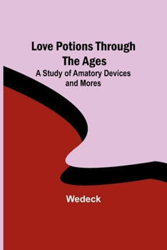 Paperback Love Potions Through the Ages: A Study of Amatory Devices and Mores Book