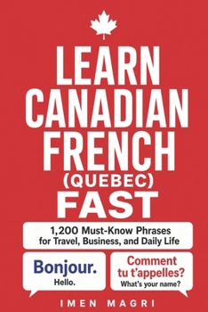 Learn Canadian French (Quebec) Fast: 1,200 Must-Know Phrases for Travel, Business, and Daily Life