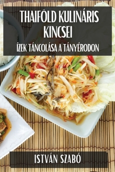 Paperback Thaiföld Kulináris Kincsei: Ízek Táncolása a Tányérodon [Hungarian] Book