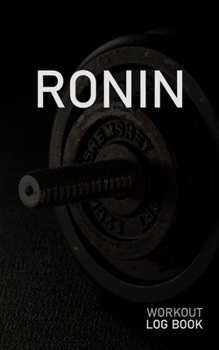 Ronin: Blank Daily Workout Log Book Track Exercise Type, Sets, Reps, Weight, Cardio, Calories, Distance & Time Space to Record Stretches, Warmup, Cooldown & Water Intake Custom Personalized First Name