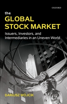 Hardcover The Global Stock Market: Issuers, Investors, and Intermediaries in an Uneven World Book