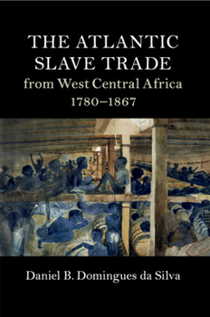 The Atlantic Slave Trade from West Central Africa, 1780–1867 - Book  of the Cambridge Studies on the African Diaspora
