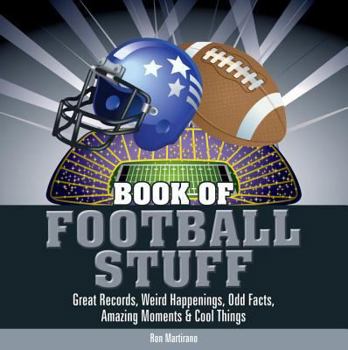 Hardcover Book of Football Stuff: Great Records, Weird Happenings, Odd Facts, Amazing Moments & Cool Things Book