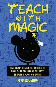 Paperback Teach with Magic - Use Disney Design Techniques to Make Your Classroom the Most Engaging Place on Earth! Book