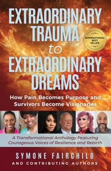 Extraordinary Trauma to Extraordinary Dreams : How Pain Becomes Purpose and Survivors Become Visionaries