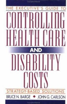 Hardcover The Executive's Guide to Controlling Health Care and Disability Costs: Strategy-Based Solutions Book