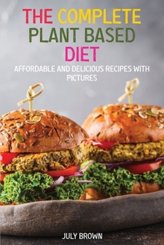 Paperback The Complete Plant Based Diet: Affordable and Delicious Recipes with Pictures Book