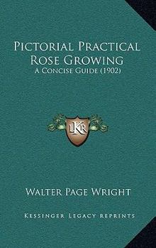 Paperback Pictorial Practical Rose Growing: A Concise Guide (1902) Book