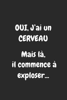 Oui, j'ai un CERVEAU . Mais là, il commence à exploser ...: Carnet de mots de passe français, répertoire alphabétique pour codes secrets et mots de pa