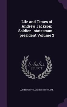 Hardcover Life and Times of Andrew Jackson; Soldier--statesman--president Volume 2 Book