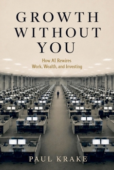 Growth Without You - How AI Rewires Work, Wealth, and Investing