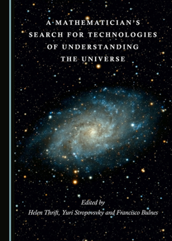 Hardcover A Mathematicianâ (Tm)S Search for Technologies of Understanding the Universe Book