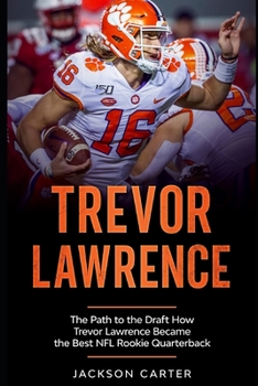 Paperback Trevor Lawrence: The Path to the Draft: How Trevor Lawrence Became the Best NFL Rookie Quarterback Book