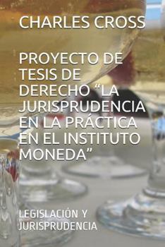 Paperback Proyecto de Tesis de Derecho "la Jurisprudencia En La Práctica En El Instituto Moneda": Legislación Y Jurisprudencia [Spanish] Book