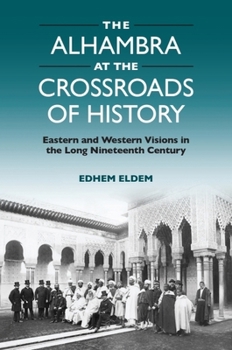 Paperback The Alhambra at the Crossroads of History: Eastern and Western Visions in the Long Nineteenth Century Book
