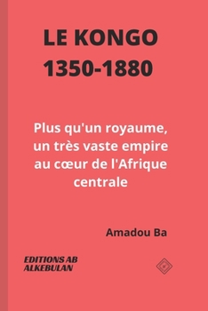 Paperback Le Kongo (1350-1880): Plus qu'un royaume, un très vaste empire au coeur de l'Afrique centrale [French] Book