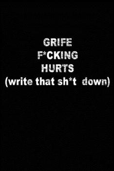 Grief F*cking Hurts Write That Sh*t Down: Grieving Journal Gift for Friends/ Family/Best Friend, Memorial/Mourning/Bereavement/Funeral/Grief Present
