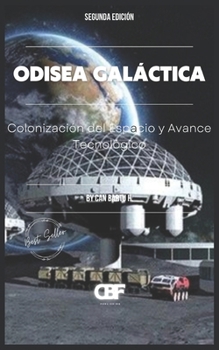 Odisea Galáctica: Colonización del Espacio y Avance Tecnológico (Galactic Odyssey) (Spanish Edition)