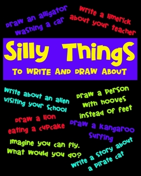 Paperback Silly Things To Draw And Write About: A Fun Activity Book For Kids, Write Your Own Story, Space To Write And Draw Book