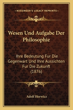 Paperback Wesen Und Aufgabe Der Philosophie: Ihre Bedeutung Fur Die Gegenwart Und Ihre Aussichten Fur Die Zukunft (1876) [German] Book