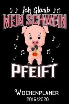 Ich glaub mein Schwein Pfeift -Wochenplaner 2019 - 2020: DIN A5 Kalender / Terminplaner / Wochenplaner 2019 / 2020 18 Monate: Juli 2019 bis Dezember 2020 - Jede Woche auf 2 Seiten (German Edition)