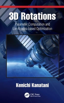 Hardcover 3D Rotations: Parameter Computation and Lie Algebra based Optimization Book