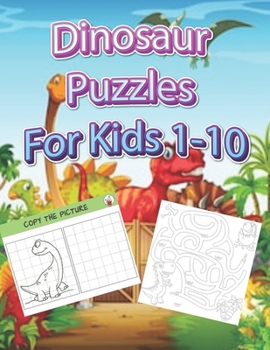 Dinosaur puzzles for kids 1-10: A Fun Kid Workbook Game For Learning, Coloring, Dot To Dot, Mazes, and More