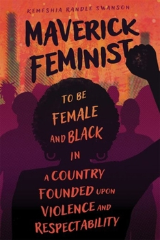 Maverick Feminist: To Be Female and Black in a Country Founded upon Violence and Respectability