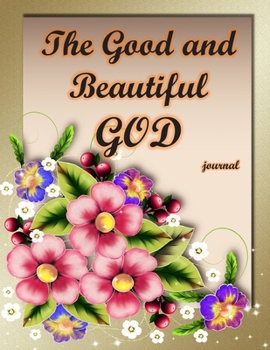 Paperback The Good and Beautiful GOD journal: Simple Guide To Devotion with GOD for Christian in 40 Days Book