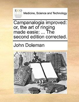 Paperback Campanalogia Improved: Or, the Art of Ringing Made Easie: ... the Second Edition Corrected. Book