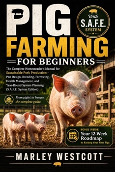 Pig Farming for Beginners: The Complete Homesteader's Manual for Sustainable Pork Production – Pen Design, Breeding, Farrowing, Health Management, and ... (The S.A.F.E. Homestead & Pet Guides)