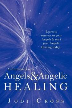 Paperback An Introduction to Angels & Angelic Healing: Learn to Connect to Your Angels & Start Your Angelic Healing Today... Book