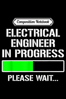 Composition Notebook: Electrical Engineer In Progress Funny Engineering Student  Journal/Notebook Blank Lined Ruled 6x9 100 Pages