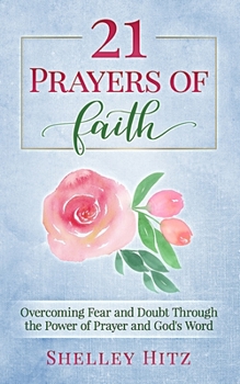 Paperback 21 Prayers of Faith: Overcoming Fear and Doubt Through the Power of Prayer and God's Word Book