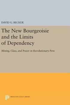 Hardcover The New Bourgeoisie and the Limits of Dependency: Mining, Class, and Power in Revolutionary Peru Book