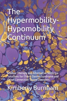 Paperback The Hypermobility-Hypomobility Continuum: Manual Therapy and Alternative Medicine Solutions for Ehlers Danlos Syndrome and Other Connective Tissue Dis Book