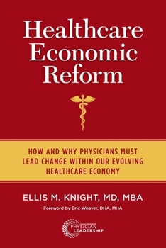 Paperback Healthcare Economic Reform: How and Why Physicians Must Lead Change Within Our Evolving Healthcare Economy Book