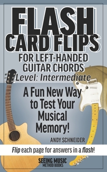 Paperback Flash Card Flips for Left-Handed Guitar Chords - Level: Intermediate: Test Your Memory of Advancing Guitar Chords Book
